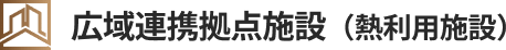 広域連携拠点施設(熱利用施設) トップページ